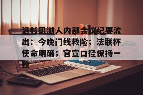 爱游戏登陆入口-洛杉矶湖人内部会议纪要流出：今晚门线救险；法联杯使命明确；官宣口径保持一致的简单介绍